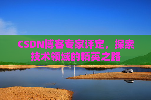 CSDN博客专家评定，探索技术领域的精英之路
