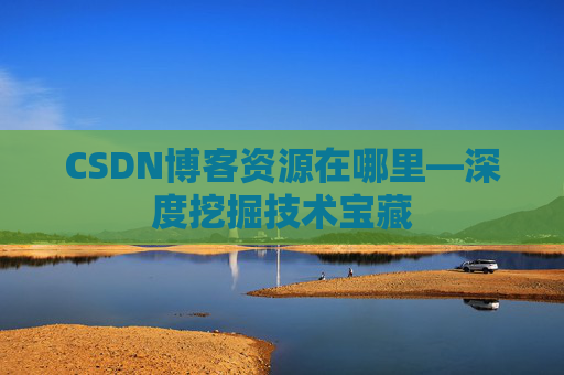 CSDN博客资源在哪里—深度挖掘技术宝藏